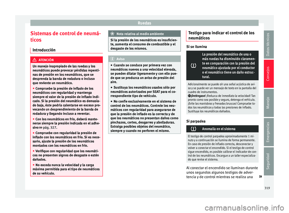 Seat Ateca 2017  Manual del propietario (in Spanish) Ruedas
Sistemas de control de neumá-
tic o
s
Introducción ATENCIÓN
Un manejo inapropiado de las ruedas y los
neumátic o

s puede provocar pérdidas repenti-
nas de presión en los neumáticos, que