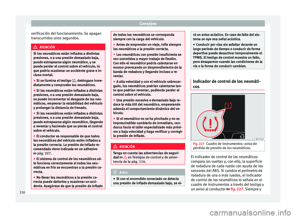 Seat Ateca 2017  Manual del propietario (in Spanish) Consejos
verificación del funcionamiento. Se apagan
tr an
scurridos unos segundos. ATENCIÓN
Si los neumáticos están inflados a distintas
pr e

siones, o a una presión demasiado baja,
puede estrop