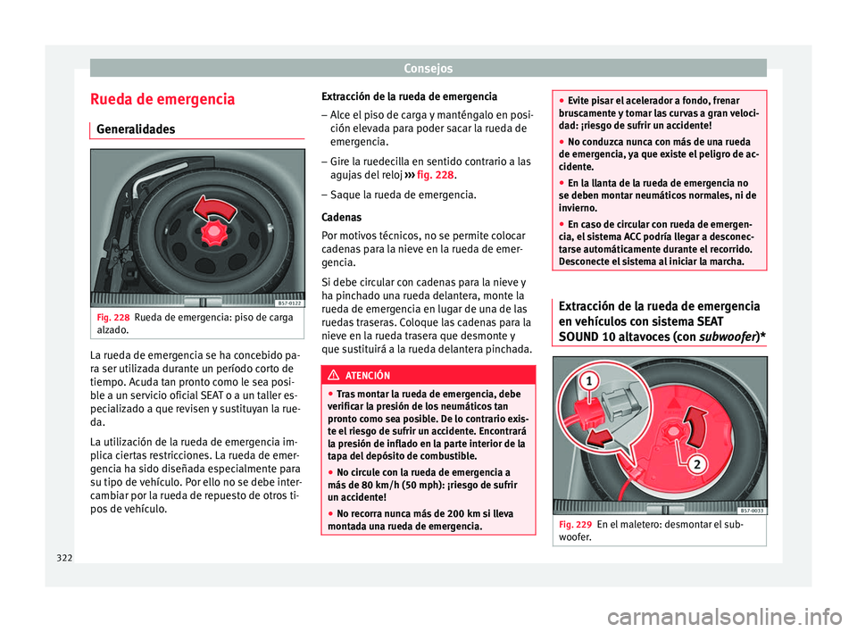Seat Ateca 2017  Manual del propietario (in Spanish) Consejos
Rueda de emergencia Gener a
lidades Fig. 228
Rueda de emergencia: piso de carga
alz a

do. La rueda de emergencia se ha concebido pa-
r
a ser uti

lizada durante un período corto de
tiempo. 