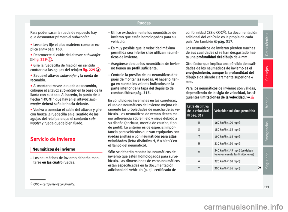 Seat Ateca 2017  Manual del propietario (in Spanish) Ruedas
Para poder sacar la rueda de repuesto hay
que de smont
ar primero el subwoofer.
● Levante y fije el piso maletero como se ex-
plic
 a en  ››› pág. 163.
● Desconecte el cable del alta