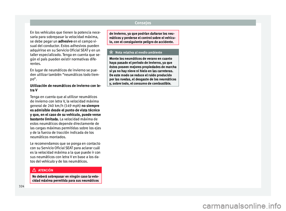 Seat Ateca 2017  Manual del propietario (in Spanish) Consejos
En los vehículos que tienen la potencia nece-
s ari
a para sobrepasar la velocidad máxima,
se debe pegar un adhesivo en el campo vi-
sual del conductor. Estos adhesivos pueden
adquirirse en