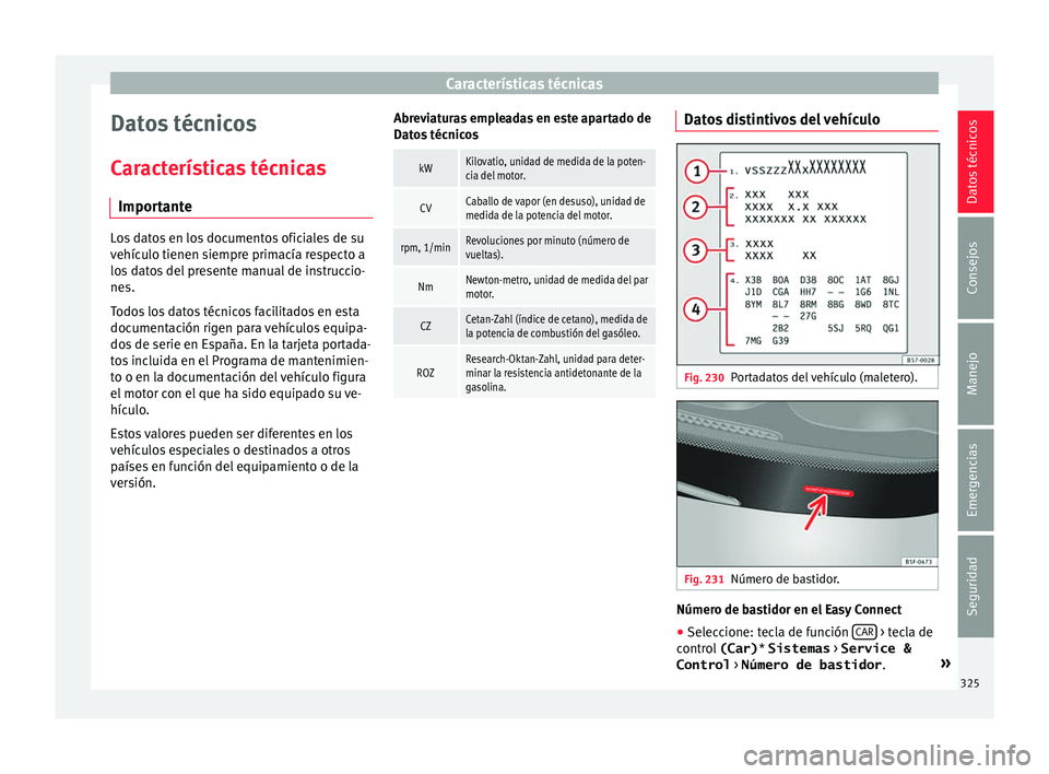 Seat Ateca 2017  Manual del propietario (in Spanish) Características técnicas
Datos técnicos
C ar
acterísticas técnicas
Importante Los datos en los documentos oficiales de su
v
ehíc

ulo tienen siempre primacía respecto a
los datos del presente m