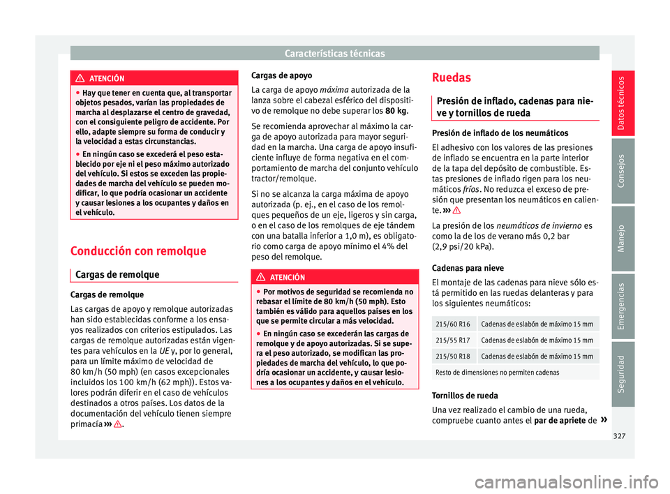 Seat Ateca 2017  Manual del propietario (in Spanish) Características técnicas
ATENCIÓN
● Ha y
 que tener en cuenta que, al transportar
objetos pesados, varían las propiedades de
marcha al desplazarse el centro de gravedad,
con el consiguiente peli