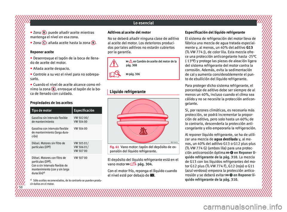 Seat Ateca 2017 Manual del propietario (in Spanish) Lo esencial
● Zon
a B : puede añadir aceite mientras
m ant
enga el nivel en esa zona.
● Zona C : añada aceite hasta la zona
B .
R eponer ac
eite
● Desenrosque el tapón de la boca de llena- Seat Ateca 2017 Manual del propietario (in Spanish) Lo esencial
● Zon
a B : puede añadir aceite mientras
m ant
enga el nivel en esa zona.
● Zona C : añada aceite hasta la zona
B .
R eponer ac
eite
● Desenrosque el tapón de la boca de llena-