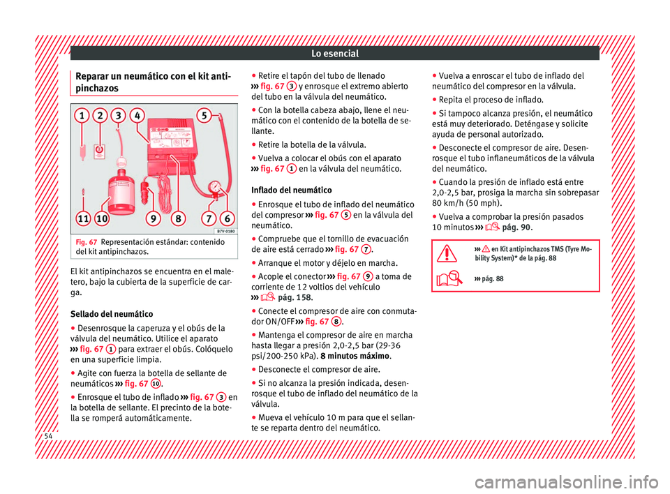 Seat Ateca 2017 Manual del propietario (in Spanish) Lo esencial
Reparar un neumático con el kit anti-
pinc h
azos Fig. 67
Representación estándar: contenido
del k
it antipinchazos. El kit antipinchazos se encuentra en el male-
t
er
o, bajo la cub Seat Ateca 2017 Manual del propietario (in Spanish) Lo esencial
Reparar un neumático con el kit anti-
pinc h
azos Fig. 67
Representación estándar: contenido
del k
it antipinchazos. El kit antipinchazos se encuentra en el male-
t
er
o, bajo la cub
