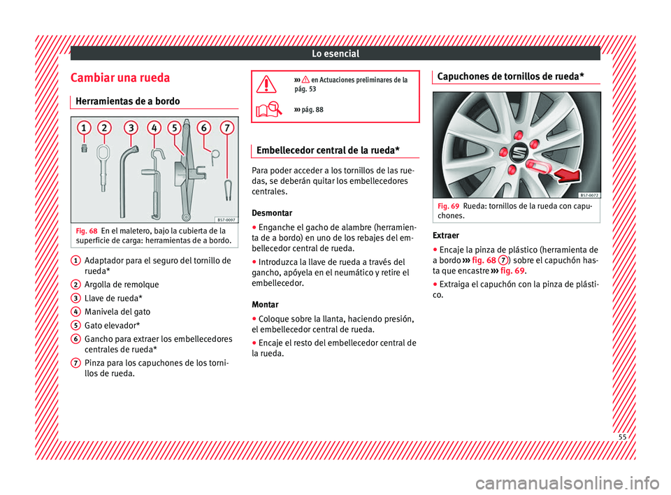 Seat Ateca 2017 Manual del propietario (in Spanish) Lo esencial
Cambiar una rueda Herr amient
as de a bordoFig. 68
En el maletero, bajo la cubierta de la
s uper
ficie de carga: herramientas de a bordo. Adaptador para el seguro del tornillo de
rued
a*
Seat Ateca 2017 Manual del propietario (in Spanish) Lo esencial
Cambiar una rueda Herr amient
as de a bordoFig. 68
En el maletero, bajo la cubierta de la
s uper
ficie de carga: herramientas de a bordo. Adaptador para el seguro del tornillo de
rued
a*