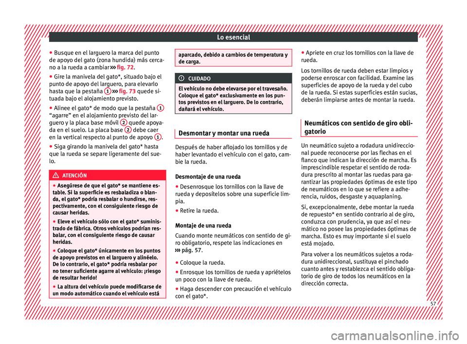 Seat Ateca 2017 Manual del propietario (in Spanish) Lo esencial
● Bu
sque en el larguero la marca del punto
de apoyo del gato (zona hundida) más cerca-
no a la rueda a cambiar ››› fig. 72.
● Gire la manivela del gato*, situado bajo el
pu
n Seat Ateca 2017 Manual del propietario (in Spanish) Lo esencial
● Bu
sque en el larguero la marca del punto
de apoyo del gato (zona hundida) más cerca-
no a la rueda a cambiar ››› fig. 72.
● Gire la manivela del gato*, situado bajo el
pu
n