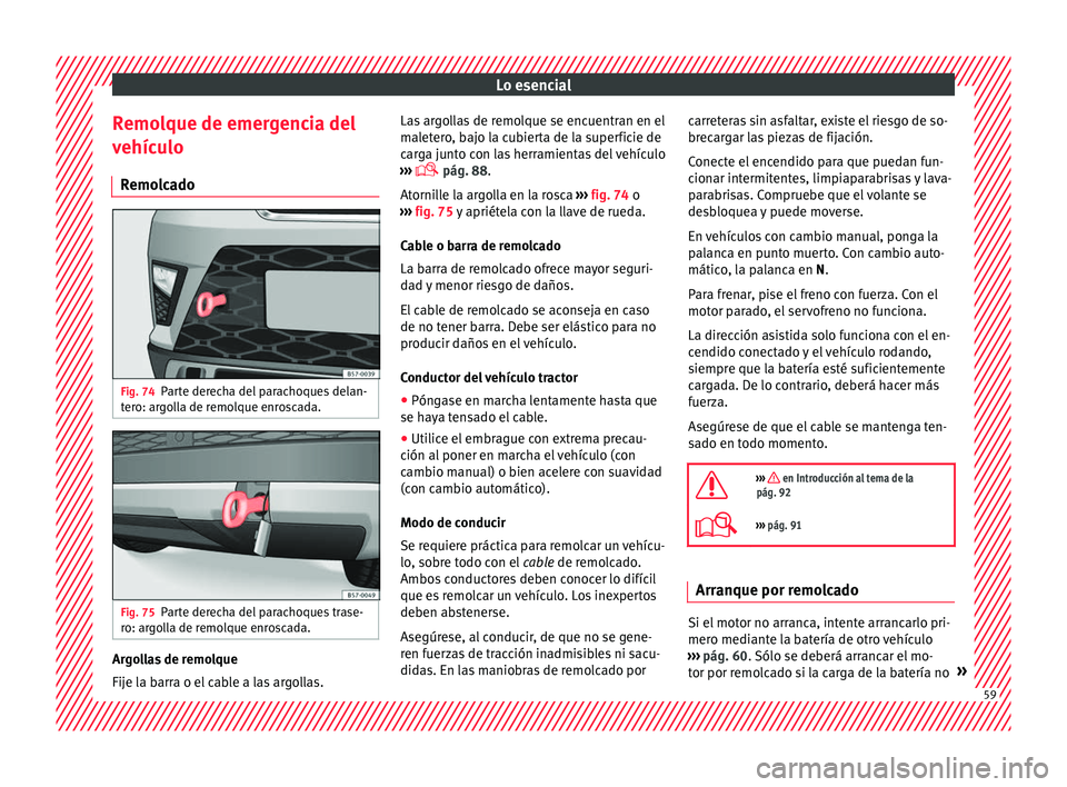 Seat Ateca 2017 Manual del propietario (in Spanish) Lo esencial
Remolque de emergencia del
v ehíc
ulo
Remolcado Fig. 74
Parte derecha del parachoques delan-
t er
o: argolla de remolque enroscada. Fig. 75
Parte derecha del parachoques trase-
r o: ar
Seat Ateca 2017 Manual del propietario (in Spanish) Lo esencial
Remolque de emergencia del
v ehíc
ulo
Remolcado Fig. 74
Parte derecha del parachoques delan-
t er
o: argolla de remolque enroscada. Fig. 75
Parte derecha del parachoques trase-
r o: ar