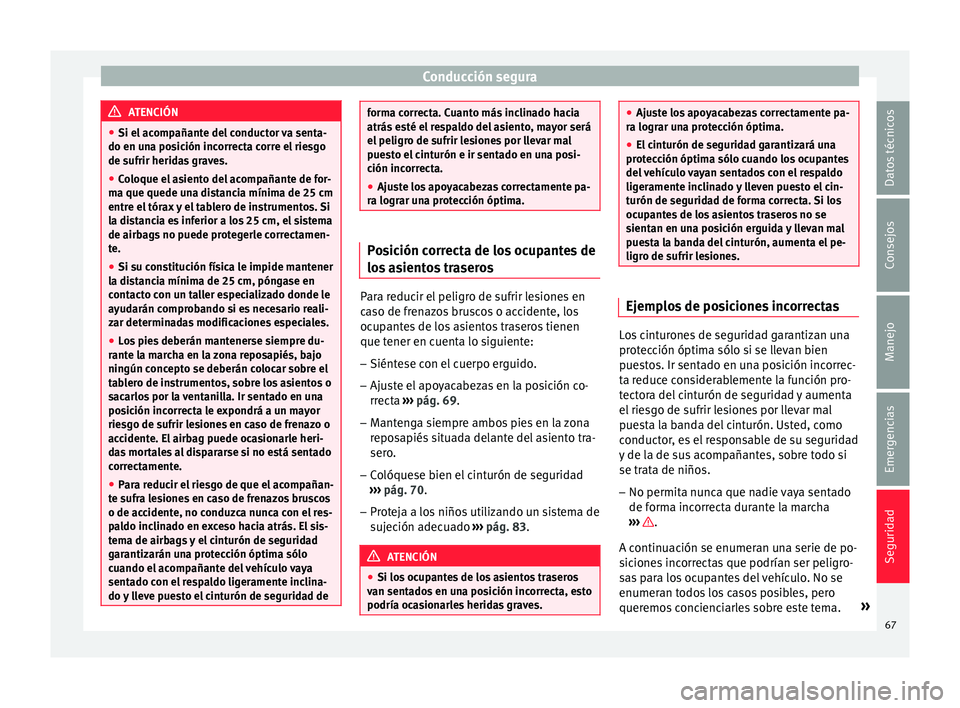 Seat Ateca 2017 Manual del propietario (in Spanish) Conducción segura
ATENCIÓN
● Si el ac
ompañante del conductor va senta-
do en una posición incorrecta corre el riesgo
de sufrir heridas graves.
● Coloque el asiento del acompañante de for-
m Seat Ateca 2017 Manual del propietario (in Spanish) Conducción segura
ATENCIÓN
● Si el ac
ompañante del conductor va senta-
do en una posición incorrecta corre el riesgo
de sufrir heridas graves.
● Coloque el asiento del acompañante de for-
m
