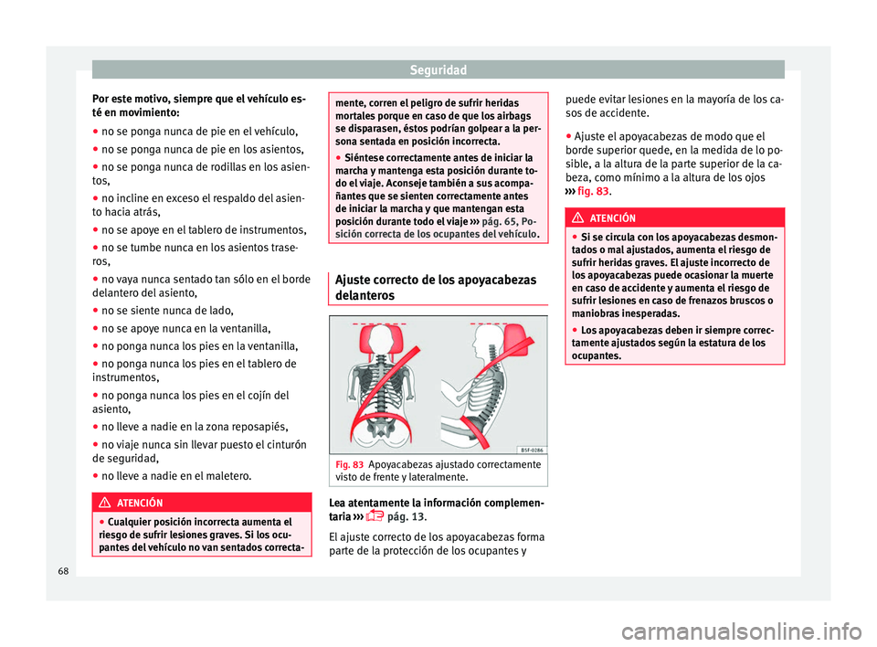 Seat Ateca 2017 Manual del propietario (in Spanish) Seguridad
Por este motivo, siempre que el vehículo es-
té en mo v
imiento:
● no se ponga nunca de pie en el vehículo,
● no se ponga nunca de pie en los asientos,
● no se ponga nunca de rodill Seat Ateca 2017 Manual del propietario (in Spanish) Seguridad
Por este motivo, siempre que el vehículo es-
té en mo v
imiento:
● no se ponga nunca de pie en el vehículo,
● no se ponga nunca de pie en los asientos,
● no se ponga nunca de rodill