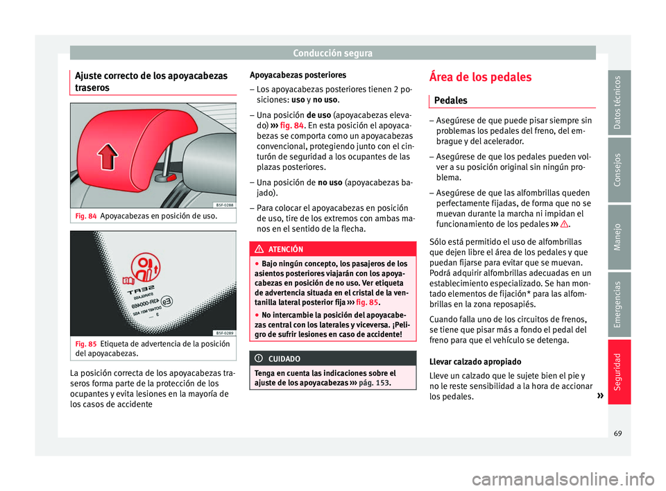 Seat Ateca 2017 Manual del propietario (in Spanish) Conducción segura
Ajuste correcto de los apoyacabezas
tr a
seros Fig. 84
Apoyacabezas en posición de uso. Fig. 85
Etiqueta de advertencia de la posición
del apo
yacabezas. La posición correcta d Seat Ateca 2017 Manual del propietario (in Spanish) Conducción segura
Ajuste correcto de los apoyacabezas
tr a
seros Fig. 84
Apoyacabezas en posición de uso. Fig. 85
Etiqueta de advertencia de la posición
del apo
yacabezas. La posición correcta d