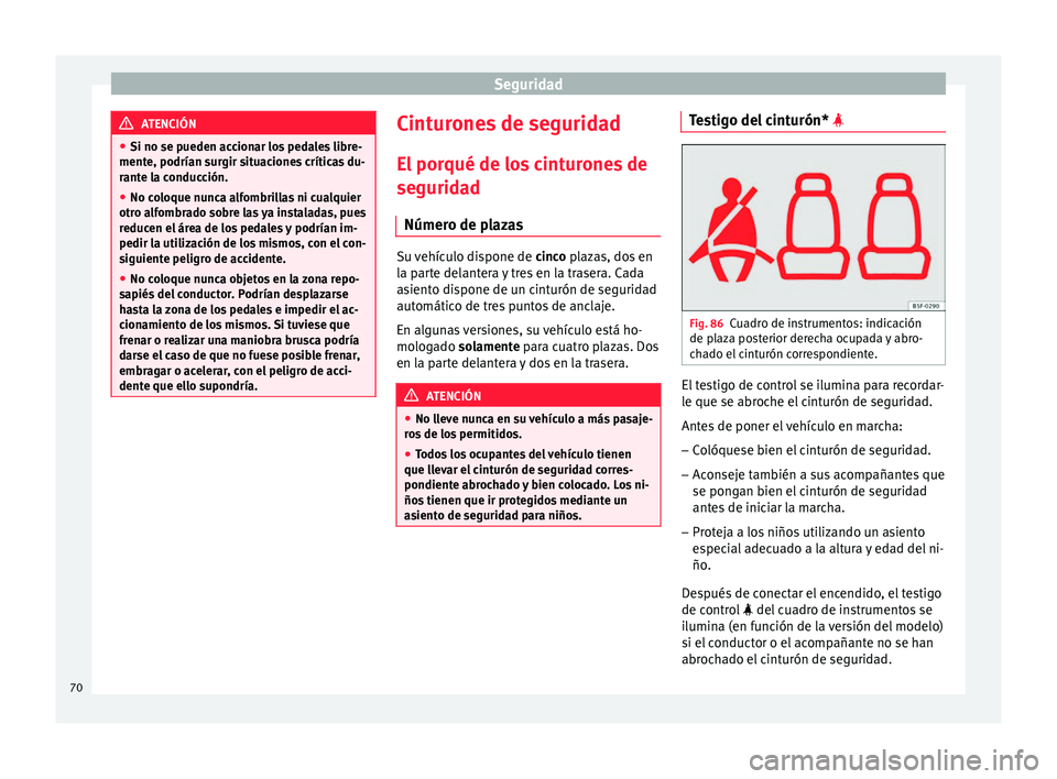 Seat Ateca 2017 Manual del propietario (in Spanish) Seguridad
ATENCIÓN
● Si no se p ueden ac
cionar los pedales libre-
mente, podrían surgir situaciones críticas du-
rante la conducción.
● No coloque nunca alfombrillas ni cualquier
otro a
lfom Seat Ateca 2017 Manual del propietario (in Spanish) Seguridad
ATENCIÓN
● Si no se p ueden ac
cionar los pedales libre-
mente, podrían surgir situaciones críticas du-
rante la conducción.
● No coloque nunca alfombrillas ni cualquier
otro a
lfom