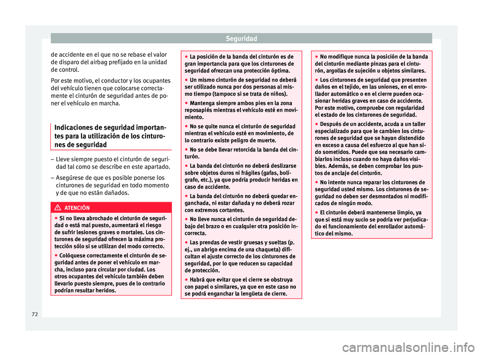 Seat Ateca 2017 Manual del propietario (in Spanish) Seguridad
de accidente en el que no se rebase el valor
de di s
paro del airbag prefijado en la unidad
de control.
Por este motivo, el conductor y los ocupantes
del vehículo tienen que colocarse corre Seat Ateca 2017 Manual del propietario (in Spanish) Seguridad
de accidente en el que no se rebase el valor
de di s
paro del airbag prefijado en la unidad
de control.
Por este motivo, el conductor y los ocupantes
del vehículo tienen que colocarse corre