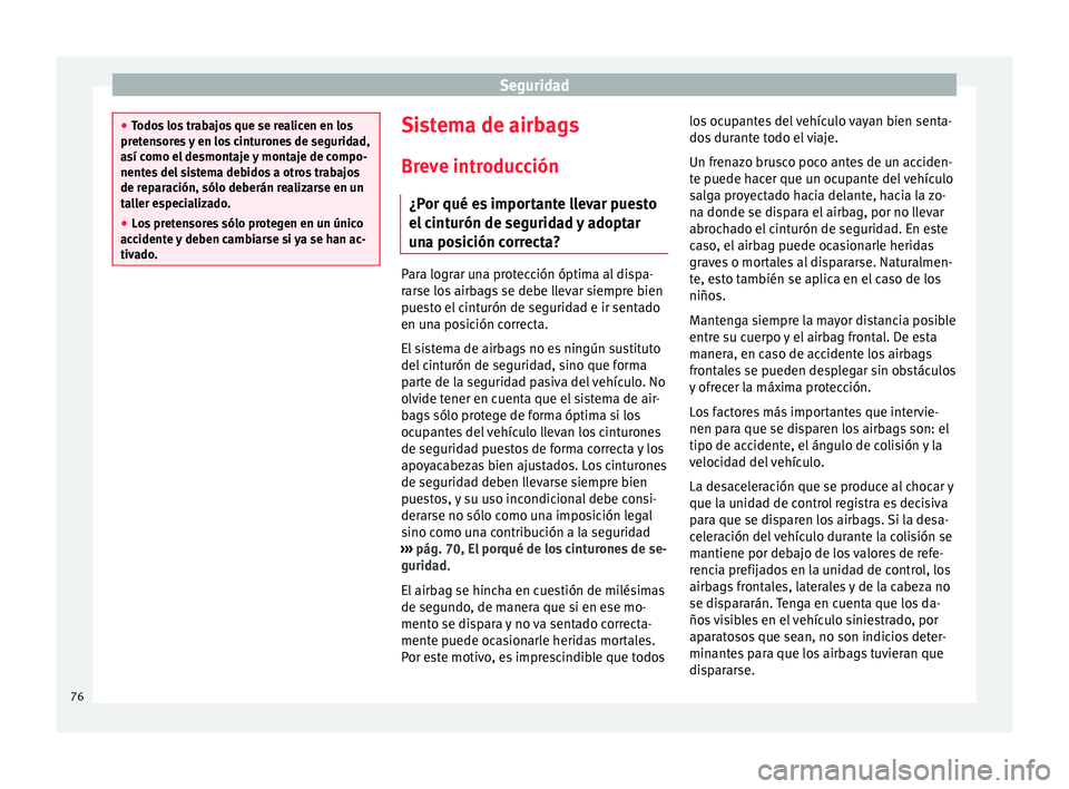 Seat Ateca 2017 Manual del propietario (in Spanish) Seguridad
●
Todo
s los trabajos que se realicen en los
pretensores y en los cinturones de seguridad,
así como el desmontaje y montaje de compo-
nentes del sistema debidos a otros trabajos
de repara Seat Ateca 2017 Manual del propietario (in Spanish) Seguridad
●
Todo
s los trabajos que se realicen en los
pretensores y en los cinturones de seguridad,
así como el desmontaje y montaje de compo-
nentes del sistema debidos a otros trabajos
de repara
