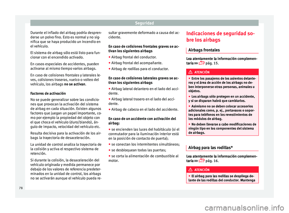 Seat Ateca 2017 Manual del propietario (in Spanish) Seguridad
Durante el inflado del airbag podría despren-
der se u
n polvo fino. Esto es normal y no sig-
nifica que se haya producido un incendio en
el vehículo.
El sistema de airbag sólo está list Seat Ateca 2017 Manual del propietario (in Spanish) Seguridad
Durante el inflado del airbag podría despren-
der se u
n polvo fino. Esto es normal y no sig-
nifica que se haya producido un incendio en
el vehículo.
El sistema de airbag sólo está list