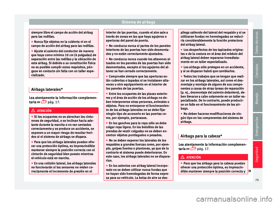 Seat Ateca 2017 Manual del propietario (in Spanish) Sistema de airbags
siempre libre el campo de acción del airbag
p
ar
a las rodillas.
● Nunca fije objetos en la cubierta ni en el
campo de ac
ción del airbag para las rodillas.
● Ajuste el asien Seat Ateca 2017 Manual del propietario (in Spanish) Sistema de airbags
siempre libre el campo de acción del airbag
p
ar
a las rodillas.
● Nunca fije objetos en la cubierta ni en el
campo de ac
ción del airbag para las rodillas.
● Ajuste el asien