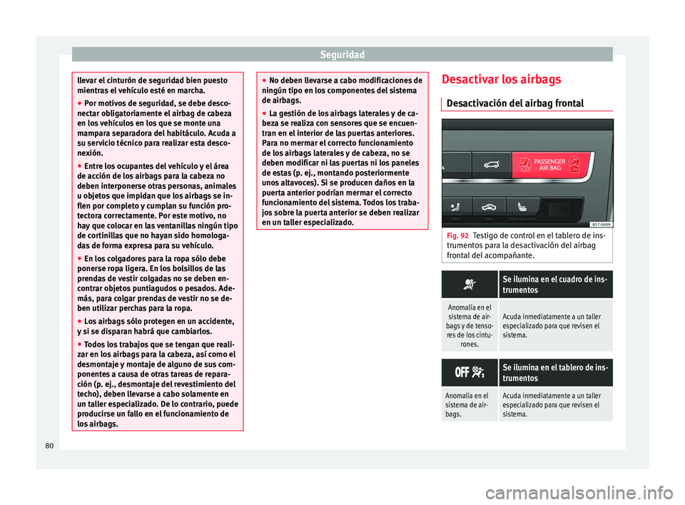 Seat Ateca 2017 Manual del propietario (in Spanish) Seguridad
llevar el cinturón de seguridad bien puesto
mientr
a
s el vehículo esté en marcha.
● Por motivos de seguridad, se debe desco-
nectar o
bligatoriamente el airbag de cabeza
en los vehíc Seat Ateca 2017 Manual del propietario (in Spanish) Seguridad
llevar el cinturón de seguridad bien puesto
mientr
a
s el vehículo esté en marcha.
● Por motivos de seguridad, se debe desco-
nectar o
bligatoriamente el airbag de cabeza
en los vehíc