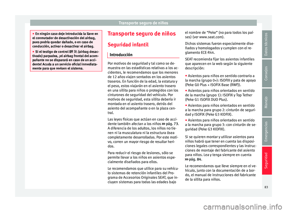 Seat Ateca 2017 Manual del propietario (in Spanish) Transporte seguro de niños
●
En nin gún c
aso deje introducida la llave en
el conmutador de desactivación del airbag,
pues podría quedar dañado, o en caso de
conducción, activar o desactivar e Seat Ateca 2017 Manual del propietario (in Spanish) Transporte seguro de niños
●
En nin gún c
aso deje introducida la llave en
el conmutador de desactivación del airbag,
pues podría quedar dañado, o en caso de
conducción, activar o desactivar e