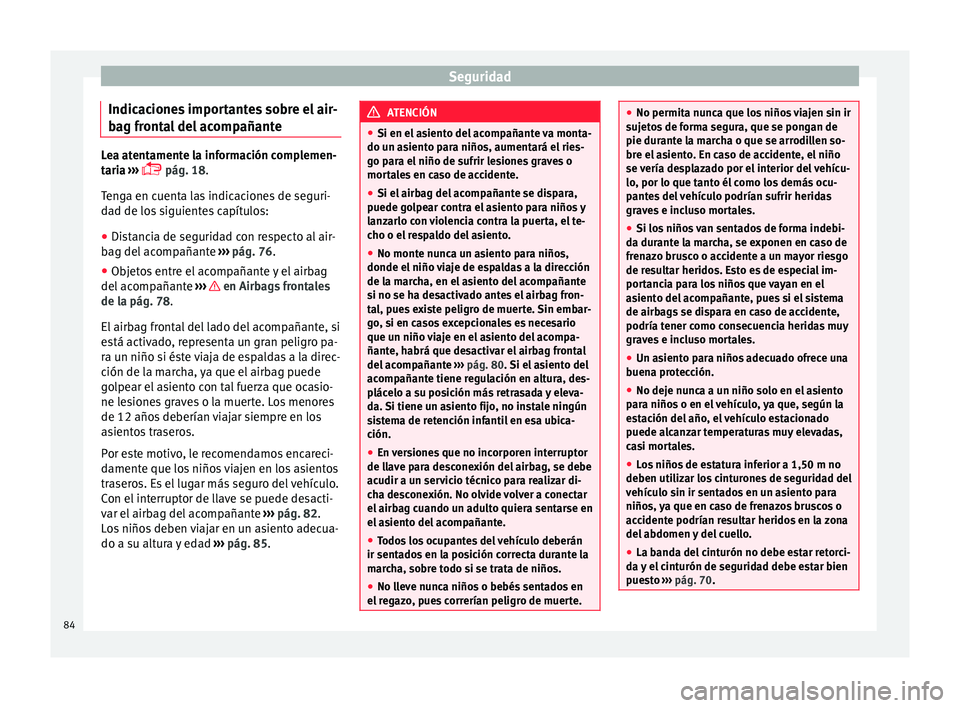 Seat Ateca 2017 Manual del propietario (in Spanish) Seguridad
Indicaciones importantes sobre el air-
b ag fr
ontal del acompañante Lea atentamente la información complemen-
t
ari
a ›››
pág. 18.
Tenga en cuenta las indicaciones de seguri- Seat Ateca 2017 Manual del propietario (in Spanish) Seguridad
Indicaciones importantes sobre el air-
b ag fr
ontal del acompañante Lea atentamente la información complemen-
t
ari
a ›››
pág. 18.
Tenga en cuenta las indicaciones de seguri-