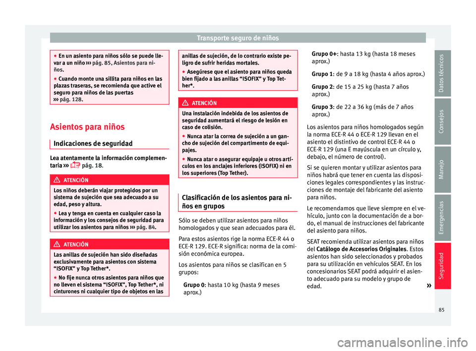 Seat Ateca 2017 Manual del propietario (in Spanish) Transporte seguro de niños
●
En u n a
siento para niños sólo se puede lle-
var a un niño ››› pág. 85, Asientos para ni-
ños.
● Cuando monte una sillita para niños en las
pl
azas tra Seat Ateca 2017 Manual del propietario (in Spanish) Transporte seguro de niños
●
En u n a
siento para niños sólo se puede lle-
var a un niño ››› pág. 85, Asientos para ni-
ños.
● Cuando monte una sillita para niños en las
pl
azas tra