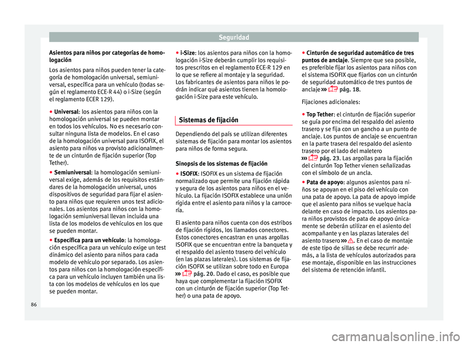 Seat Ateca 2017 Manual del propietario (in Spanish) Seguridad
Asientos para niños por categorías de homo-
log ac
ión
Los asientos para niños pueden tener la cate-
goría de homologación universal, semiuni-
versal, específica para un vehículo (to Seat Ateca 2017 Manual del propietario (in Spanish) Seguridad
Asientos para niños por categorías de homo-
log ac
ión
Los asientos para niños pueden tener la cate-
goría de homologación universal, semiuni-
versal, específica para un vehículo (to