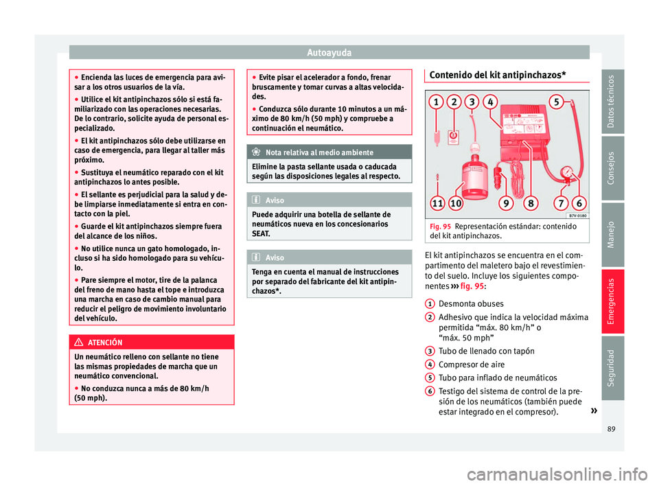 Seat Ateca 2017 Manual del propietario (in Spanish) Autoayuda
●
Enc iend
a las luces de emergencia para avi-
sar a los otros usuarios de la vía.
● Utilice el kit antipinchazos sólo si está fa-
mili
arizado con las operaciones necesarias.
De lo Seat Ateca 2017 Manual del propietario (in Spanish) Autoayuda
●
Enc iend
a las luces de emergencia para avi-
sar a los otros usuarios de la vía.
● Utilice el kit antipinchazos sólo si está fa-
mili
arizado con las operaciones necesarias.
De lo