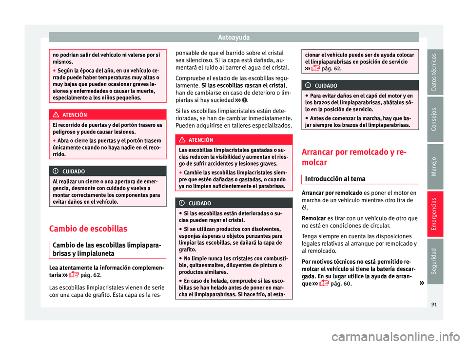 Seat Ateca 2017 Manual del propietario (in Spanish) Autoayuda
no podrían salir del vehículo ni valerse por sí
mi
smo
s.
● Según la época del año, en un vehículo ce-
rra
do puede haber temperaturas muy altas o
muy bajas que pueden ocasionar gr Seat Ateca 2017 Manual del propietario (in Spanish) Autoayuda
no podrían salir del vehículo ni valerse por sí
mi
smo
s.
● Según la época del año, en un vehículo ce-
rra
do puede haber temperaturas muy altas o
muy bajas que pueden ocasionar gr