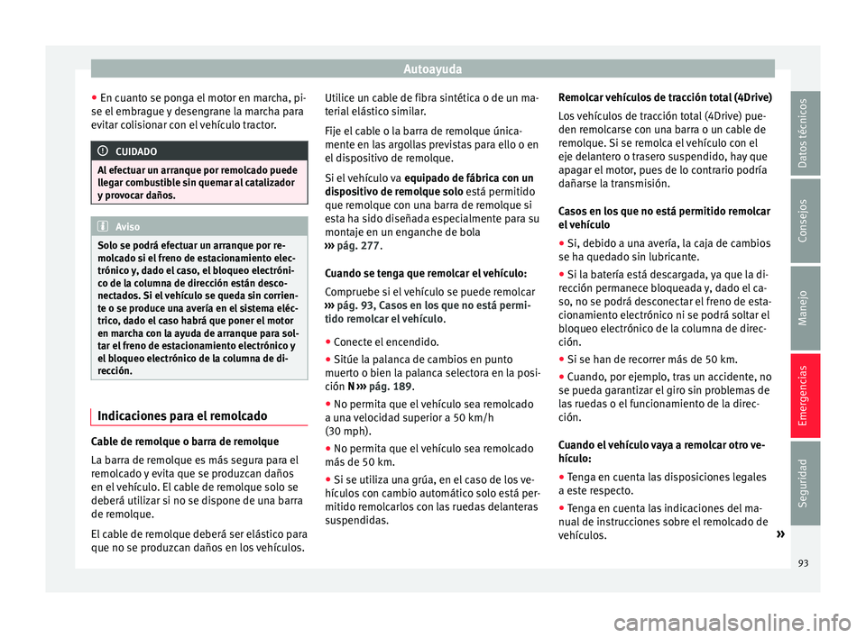 Seat Ateca 2017 Manual del propietario (in Spanish) Autoayuda
● En c uant
o se ponga el motor en marcha, pi-
se el embrague y desengrane la marcha para
evitar colisionar con el vehículo tractor. CUIDADO
Al efectuar un arranque por remolcado puede
l Seat Ateca 2017 Manual del propietario (in Spanish) Autoayuda
● En c uant
o se ponga el motor en marcha, pi-
se el embrague y desengrane la marcha para
evitar colisionar con el vehículo tractor. CUIDADO
Al efectuar un arranque por remolcado puede
l