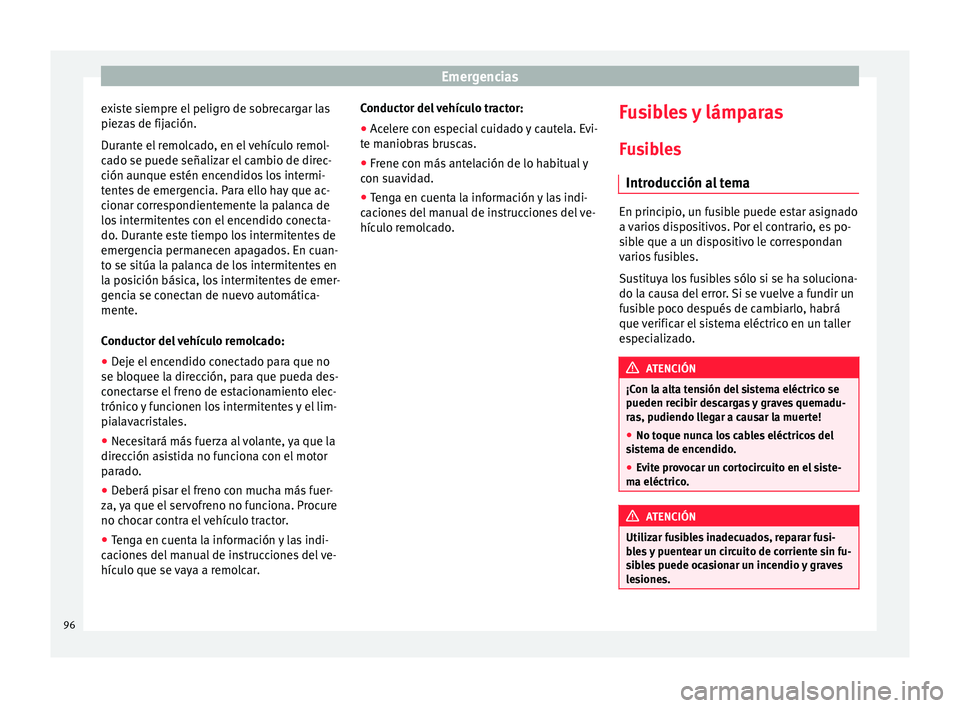 Seat Ateca 2017 Manual del propietario (in Spanish) Emergencias
existe siempre el peligro de sobrecargar las
piez a
s de fijación.
Durante el remolcado, en el vehículo remol-
cado se puede señalizar el cambio de direc-
ción aunque estén encendidos Seat Ateca 2017 Manual del propietario (in Spanish) Emergencias
existe siempre el peligro de sobrecargar las
piez a
s de fijación.
Durante el remolcado, en el vehículo remol-
cado se puede señalizar el cambio de direc-
ción aunque estén encendidos
