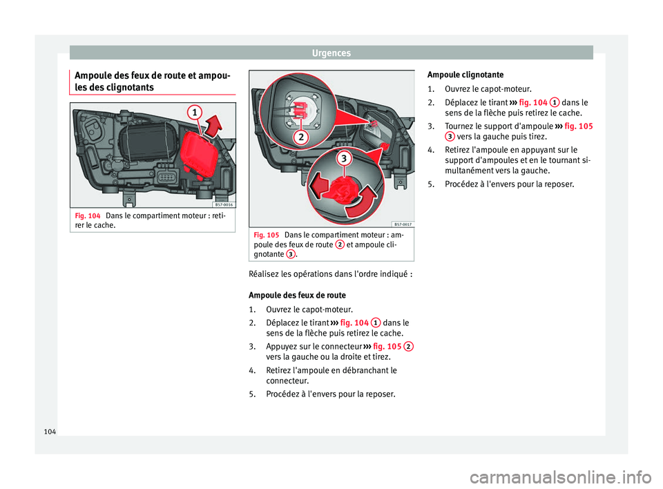 Seat Ateca 2017 Manuel du propriétaire (in French) Urgences
Ampoule des feux de route et ampou-
l e
s des clignotants Fig. 104
Dans le compartiment moteur : reti-
r er l
e cache. Fig. 105
Dans le compartiment moteur : am-
pou l
e des feux de route Seat Ateca 2017 Manuel du propriétaire (in French) Urgences
Ampoule des feux de route et ampou-
l e
s des clignotants Fig. 104
Dans le compartiment moteur : reti-
r er l
e cache. Fig. 105
Dans le compartiment moteur : am-
pou l
e des feux de route