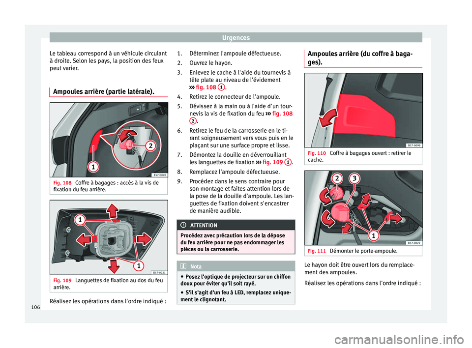 Seat Ateca 2017 Manuel du propriétaire (in French) Urgences
Le tableau correspond à un véhicule circulant
à dr oit
e. Selon les pays, la position des feux
peut varier.
Ampoules arrière (partie latérale). Fig. 108
Coffre à bagages : accès à la Seat Ateca 2017 Manuel du propriétaire (in French) Urgences
Le tableau correspond à un véhicule circulant
à dr oit
e. Selon les pays, la position des feux
peut varier.
Ampoules arrière (partie latérale). Fig. 108
Coffre à bagages : accès à la