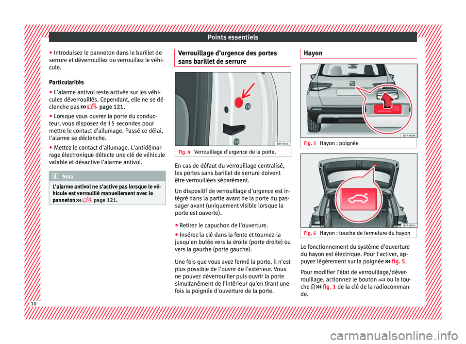 Seat Ateca 2017 Manuel du propriétaire (in French) Points essentiels
● Intr odui
sez le panneton dans le barillet de
serrure et déverrouillez ou verrouillez le véhi-
cule.
Particularités
● L'alarme antivol reste activée sur les véhi-
cu
Seat Ateca 2017 Manuel du propriétaire (in French) Points essentiels
● Intr odui
sez le panneton dans le barillet de
serrure et déverrouillez ou verrouillez le véhi-
cule.
Particularités
● L'alarme antivol reste activée sur les véhi-
cu
