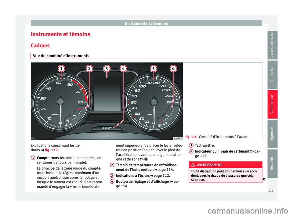 Seat Ateca 2017 Manuel du propriétaire (in French) Instruments et témoins
Instruments et témoins C a
drans
Vue du combiné d'instruments Fig. 115
Combiné d'instruments à l'avant. Explications concernant les ca-
dr
an
s ››› fig Seat Ateca 2017 Manuel du propriétaire (in French) Instruments et témoins
Instruments et témoins C a
drans
Vue du combiné d'instruments Fig. 115
Combiné d'instruments à l'avant. Explications concernant les ca-
dr
an
s ››› fig