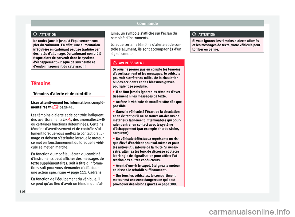Seat Ateca 2017 Manuel du propriétaire (in French) Commande
ATTENTION
Ne roulez jamais jusqu'à l'épuisement com-
p l
et du carburant. En effet, une alimentation
irrégulière en carburant peut se traduire par
des ratés d'allumage. Du ca Seat Ateca 2017 Manuel du propriétaire (in French) Commande
ATTENTION
Ne roulez jamais jusqu'à l'épuisement com-
p l
et du carburant. En effet, une alimentation
irrégulière en carburant peut se traduire par
des ratés d'allumage. Du ca