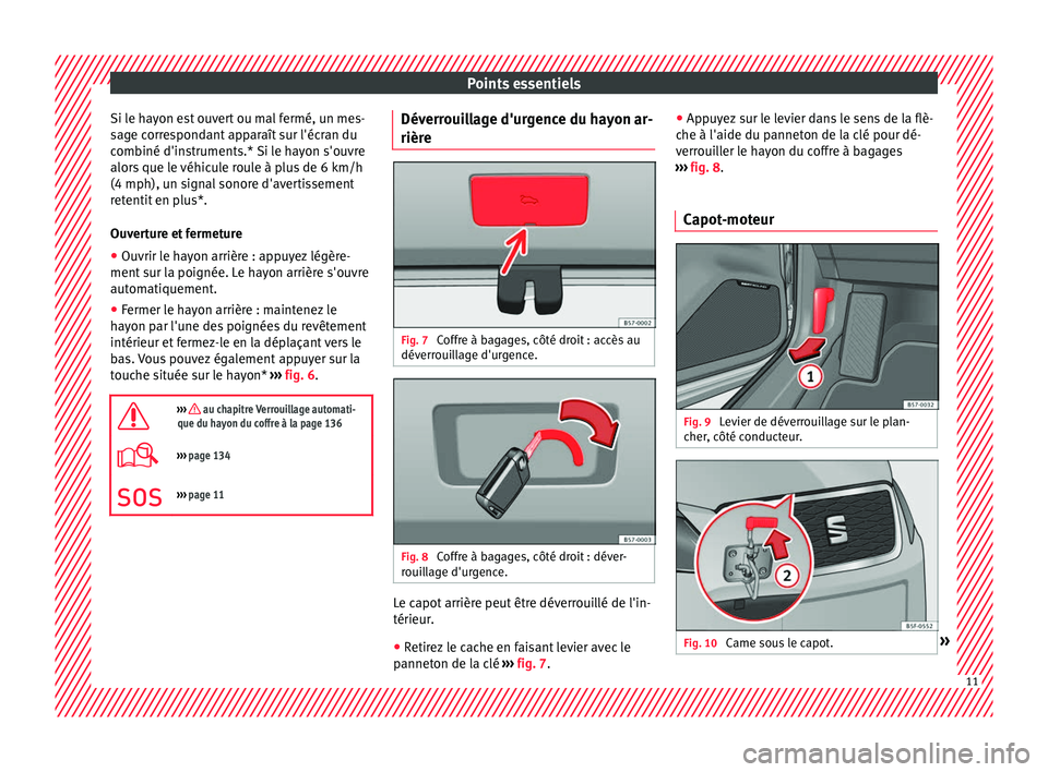 Seat Ateca 2017 Manuel du propriétaire (in French) Points essentiels
Si le hayon est ouvert ou mal fermé, un mes-
s ag
e correspondant apparaît sur l'écran du
combiné d'instruments.* Si le hayon s'ouvre
alors que le véhicule roule à Seat Ateca 2017 Manuel du propriétaire (in French) Points essentiels
Si le hayon est ouvert ou mal fermé, un mes-
s ag
e correspondant apparaît sur l'écran du
combiné d'instruments.* Si le hayon s'ouvre
alors que le véhicule roule à
