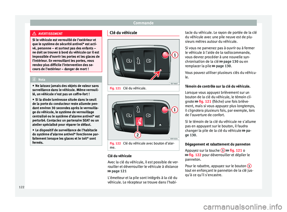 Seat Ateca 2017 Manuel du propriétaire (in French) Commande
AVERTISSEMENT
Si le véhicule est verrouillé de l'extérieur et
que l e sy
stème de sécurité antivol* est acti-
vé, personne – et surtout pas des enfants –
ne doit se trouver à Seat Ateca 2017 Manuel du propriétaire (in French) Commande
AVERTISSEMENT
Si le véhicule est verrouillé de l'extérieur et
que l e sy
stème de sécurité antivol* est acti-
vé, personne – et surtout pas des enfants –
ne doit se trouver à