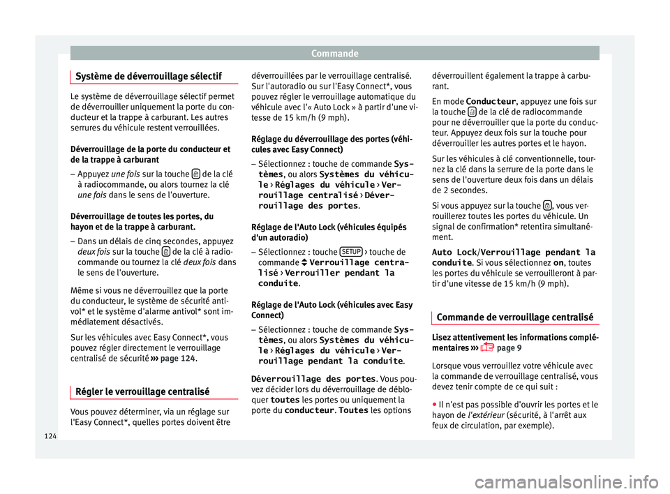 Seat Ateca 2017 Manuel du propriétaire (in French) Commande
Système de déverrouillage sélectif Le système de déverrouillage sélectif permet
de dév
err
ouiller uniquement la porte du con-
ducteur et la trappe à carburant. Les autres
serrures du Seat Ateca 2017 Manuel du propriétaire (in French) Commande
Système de déverrouillage sélectif Le système de déverrouillage sélectif permet
de dév
err
ouiller uniquement la porte du con-
ducteur et la trappe à carburant. Les autres
serrures du