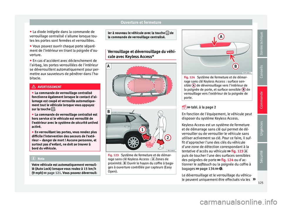 Seat Ateca 2017 Manuel du propriétaire (in French) Ouverture et fermeture
● La diode intégrée d an
s la commande de
verrouillage centralisé s'allume lorsque tou-
tes les portes sont fermées et verrouillées.
● Vous pouvez ouvrir chaque por Seat Ateca 2017 Manuel du propriétaire (in French) Ouverture et fermeture
● La diode intégrée d an
s la commande de
verrouillage centralisé s'allume lorsque tou-
tes les portes sont fermées et verrouillées.
● Vous pouvez ouvrir chaque por