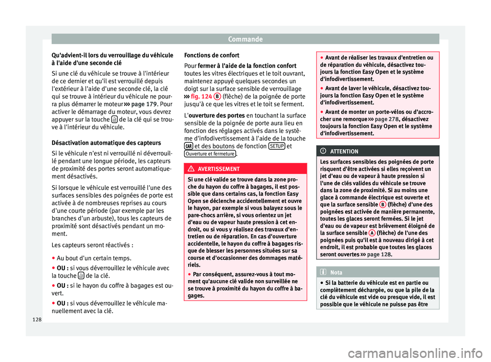 Seat Ateca 2017 Manuel du propriétaire (in French) Commande
Qu'advient-il lors du verrouillage du véhicule
à l'aide d'u ne sec
onde clé
Si une clé du véhicule se trouve à l'intérieur
de ce dernier et qu'il est verrouillé de Seat Ateca 2017 Manuel du propriétaire (in French) Commande
Qu'advient-il lors du verrouillage du véhicule
à l'aide d'u ne sec
onde clé
Si une clé du véhicule se trouve à l'intérieur
de ce dernier et qu'il est verrouillé de
