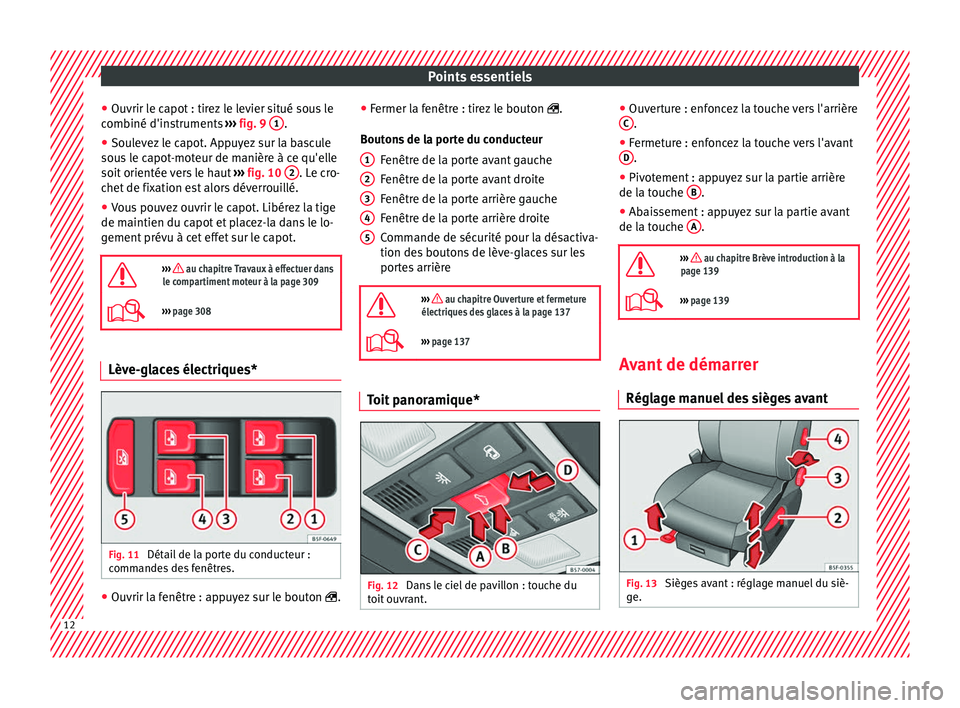 Seat Ateca 2017  Manuel du propriétaire (in French)  Points essentiels
● Ou vrir l
e capot : tirez le levier situé sous le
combiné d'instruments  ››› fig. 9  1 .
● Soulevez le capot. Appuyez sur la bascule
sou s

 le capot-moteur de mani