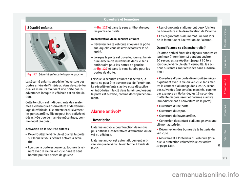 Seat Ateca 2017 Manuel du propriétaire (in French) Ouverture et fermeture
Sécurité enfants Fig. 127
Sécurité enfants de la porte gauche. La sécurité enfants empêche l'ouverture des
por
t
es arrière de l'intérieur. Vous devez éviter
Seat Ateca 2017 Manuel du propriétaire (in French) Ouverture et fermeture
Sécurité enfants Fig. 127
Sécurité enfants de la porte gauche. La sécurité enfants empêche l'ouverture des
por
t
es arrière de l'intérieur. Vous devez éviter