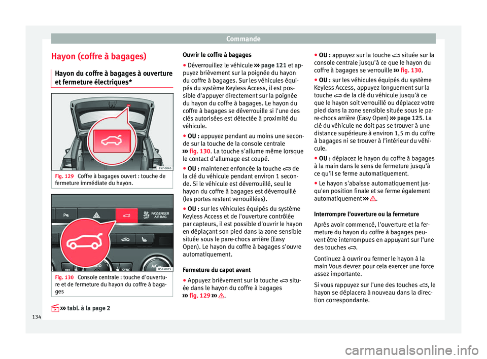 Seat Ateca 2017 Manuel du propriétaire (in French) Commande
Hayon (coffre à bagages) Ha y
on du coffre à bagages à ouverture
et fermeture électriques* Fig. 129
Coffre à bagages ouvert : touche de
f ermet
ure immédiate du hayon. Fig. 130
Conso Seat Ateca 2017 Manuel du propriétaire (in French) Commande
Hayon (coffre à bagages) Ha y
on du coffre à bagages à ouverture
et fermeture électriques* Fig. 129
Coffre à bagages ouvert : touche de
f ermet
ure immédiate du hayon. Fig. 130
Conso