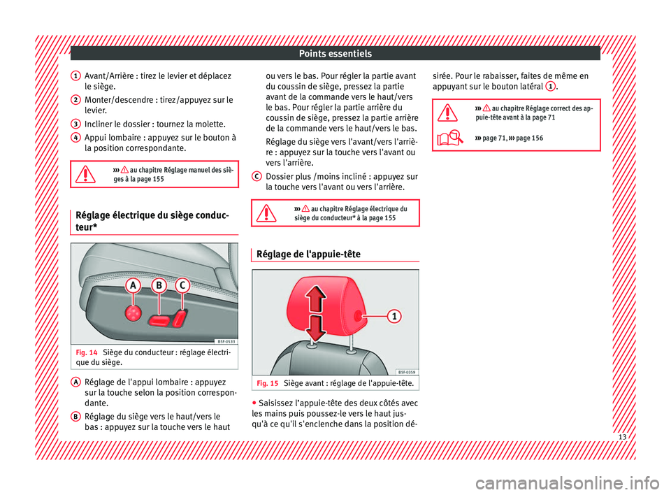 Seat Ateca 2017 Manuel du propriétaire (in French) Points essentiels
Avant/Arrière : tirez le levier et déplacez
l e s
iège.
Monter/descendre : tirez/appuyez sur le
levier.
Incliner le dossier : tournez la molette.
Appui lombaire : appuyez sur le b Seat Ateca 2017 Manuel du propriétaire (in French) Points essentiels
Avant/Arrière : tirez le levier et déplacez
l e s
iège.
Monter/descendre : tirez/appuyez sur le
levier.
Incliner le dossier : tournez la molette.
Appui lombaire : appuyez sur le b