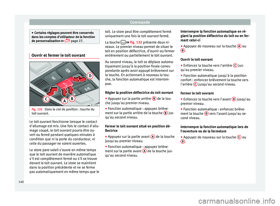 Seat Ateca 2017 Manuel du propriétaire (in French) Commande
●
Cer
tains réglages peuvent être conservés
dans les comptes d'utilisateur de la fonction
de personnalisation ›››
page 27. Ouvrir et fermer le toit ouvrant
Fig. 132
Dans Seat Ateca 2017 Manuel du propriétaire (in French) Commande
●
Cer
tains réglages peuvent être conservés
dans les comptes d'utilisateur de la fonction
de personnalisation ›››
page 27. Ouvrir et fermer le toit ouvrant
Fig. 132
Dans