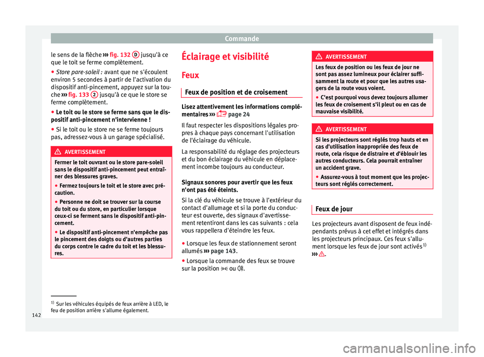 Seat Ateca 2017 Manuel du propriétaire (in French) Commande
le sens de la flèche ››
› fig. 132 D jusqu'à ce
que l e t
oit se ferme complètement.
● Store pare-soleil : avant
que ne s'écoulent
environ 5 secondes à partir de l Seat Ateca 2017 Manuel du propriétaire (in French) Commande
le sens de la flèche ››
› fig. 132 D jusqu'à ce
que l e t
oit se ferme complètement.
● Store pare-soleil : avant
que ne s'écoulent
environ 5 secondes à partir de l
