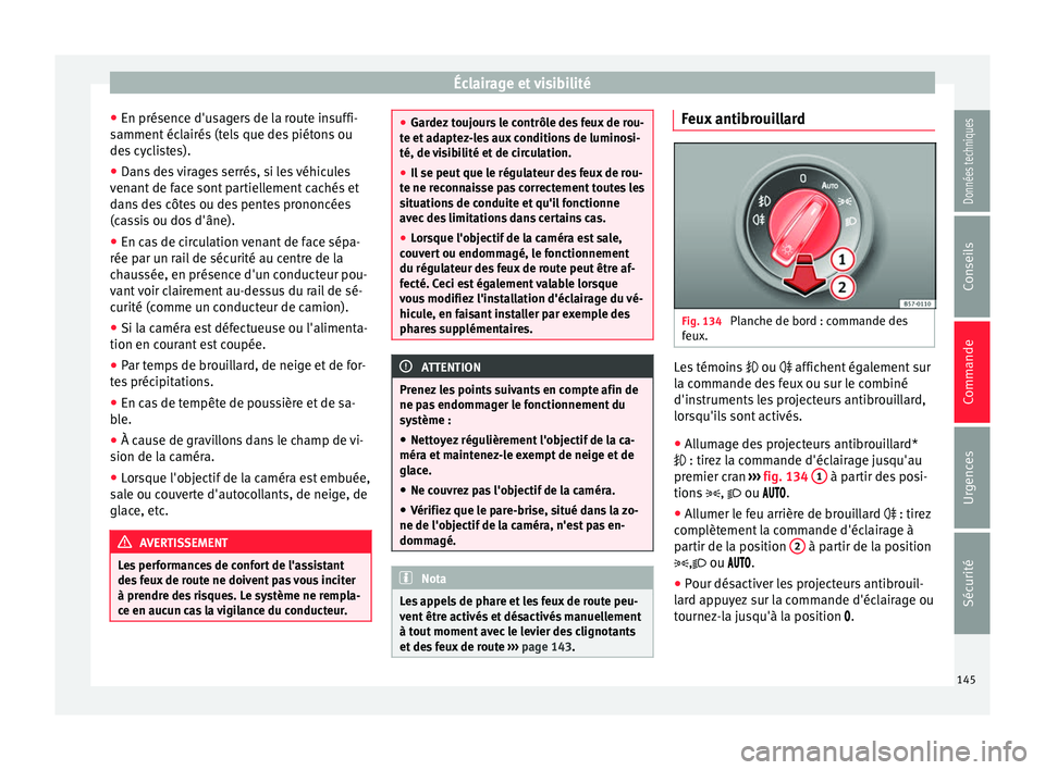 Seat Ateca 2017 Manuel du propriétaire (in French) Éclairage et visibilité
● En présenc e d'u
sagers de la route insuffi-
samment éclairés (tels que des piétons ou
des cyclistes).
● Dans des virages serrés, si les véhicules
ven
ant de Seat Ateca 2017 Manuel du propriétaire (in French) Éclairage et visibilité
● En présenc e d'u
sagers de la route insuffi-
samment éclairés (tels que des piétons ou
des cyclistes).
● Dans des virages serrés, si les véhicules
ven
ant de