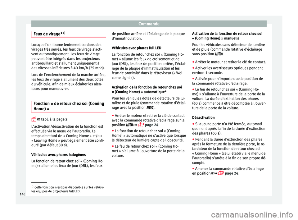 Seat Ateca 2017 Manuel du propriétaire (in French) Commande
Feux de virage* 1)Lorsque l'on tourne lentement ou dans des
v
ir
ages très serrés, les feux de virage s'acti-
vent automatiquement. Les feux de virage
peuvent être intégrés dans Seat Ateca 2017 Manuel du propriétaire (in French) Commande
Feux de virage* 1)Lorsque l'on tourne lentement ou dans des
v
ir
ages très serrés, les feux de virage s'acti-
vent automatiquement. Les feux de virage
peuvent être intégrés dans