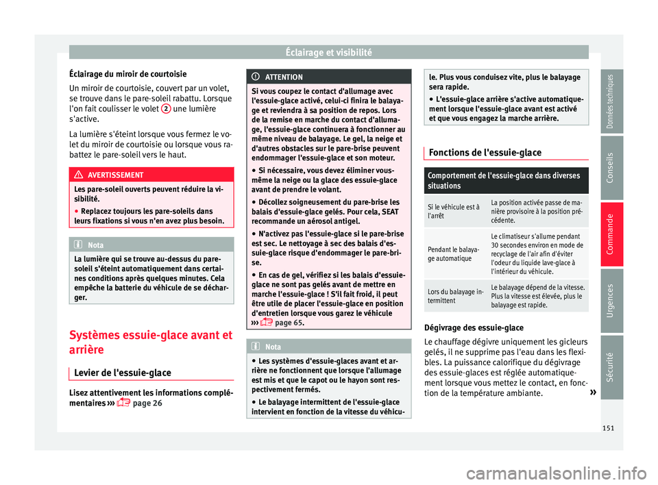 Seat Ateca 2017 Manuel du propriétaire (in French) Éclairage et visibilité
Éclairage du miroir de courtoisie
Un mir oir de c
ourtoisie, couvert par un volet,
se trouve dans le pare-soleil rabattu. Lorsque
l'on fait coulisser le volet 2 une lu Seat Ateca 2017 Manuel du propriétaire (in French) Éclairage et visibilité
Éclairage du miroir de courtoisie
Un mir oir de c
ourtoisie, couvert par un volet,
se trouve dans le pare-soleil rabattu. Lorsque
l'on fait coulisser le volet 2 une lu