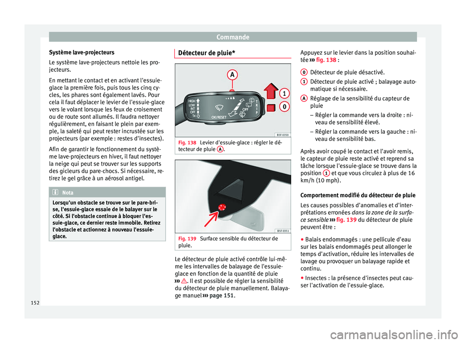 Seat Ateca 2017 Manuel du propriétaire (in French) Commande
Système lave-projecteurs
L e sy
stème lave-projecteurs nettoie les pro-
jecteurs.
En mettant le contact et en activant l'essuie-
glace la première fois, puis tous les cinq cy-
cles, le Seat Ateca 2017 Manuel du propriétaire (in French) Commande
Système lave-projecteurs
L e sy
stème lave-projecteurs nettoie les pro-
jecteurs.
En mettant le contact et en activant l'essuie-
glace la première fois, puis tous les cinq cy-
cles, le