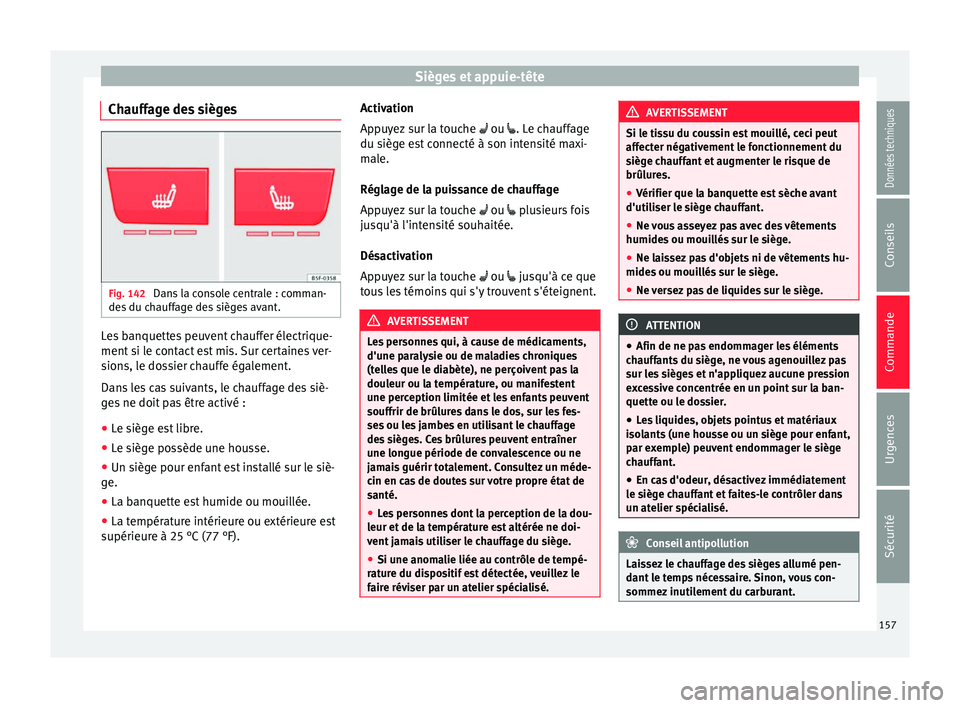 Seat Ateca 2017 Manuel du propriétaire (in French) Sièges et appuie-tête
Chauffage des sièges Fig. 142
Dans la console centrale : comman-
de s
du chauffage des sièges avant. Les banquettes peuvent chauffer électrique-
ment
s
i le contact est Seat Ateca 2017 Manuel du propriétaire (in French) Sièges et appuie-tête
Chauffage des sièges Fig. 142
Dans la console centrale : comman-
de s
du chauffage des sièges avant. Les banquettes peuvent chauffer électrique-
ment
s
i le contact est
